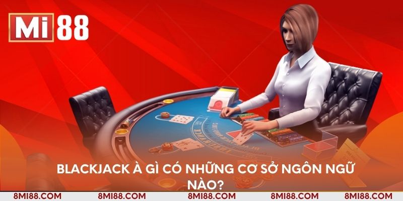 Blackjack là gì có những cơ sở ngôn ngữ nào?
