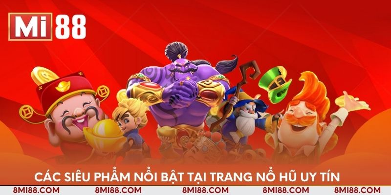 Các siêu phẩm nổi bật tại trang nổ hũ uy tín 