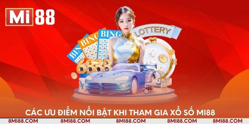 Các ưu điểm nổi bật khi tham gia xổ số Nhà cái Mi88