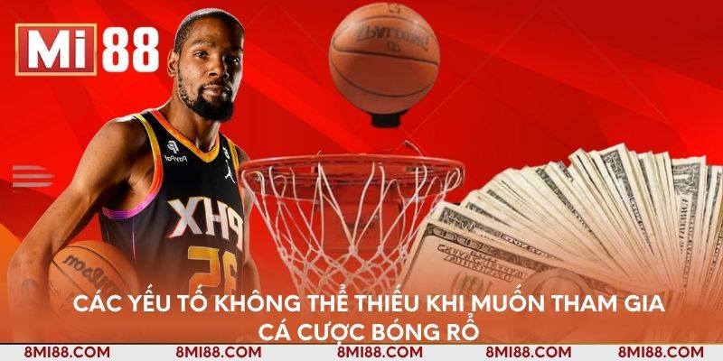 Các yếu tố không thể thiếu khi muốn tham gia cá cược bóng rổ