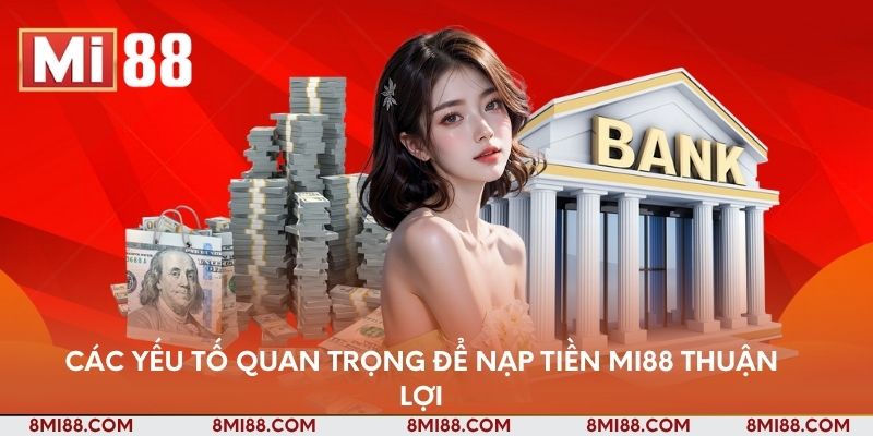 Các yếu tố quan trọng để nạp tiền Nhà cái Mi88 thuận lợi