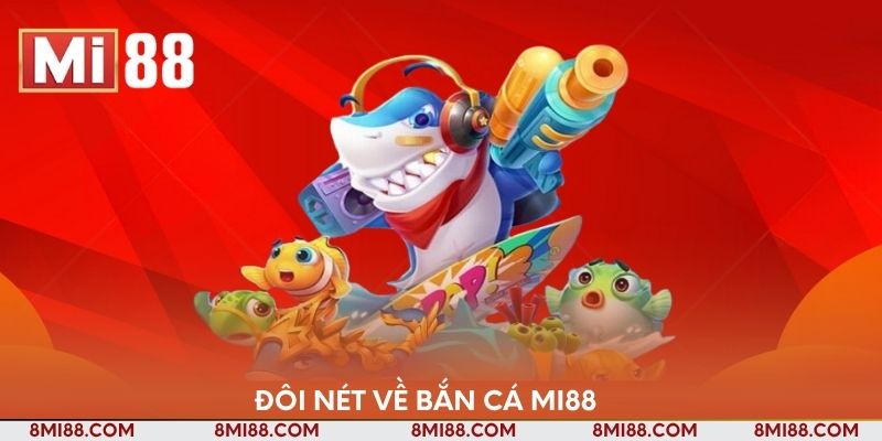 Đôi nét về bắn cá Nhà cái Mi88