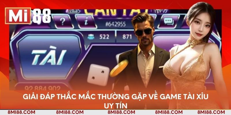 Giải đáp thắc mắc thường gặp về game tài xỉu uy tín
