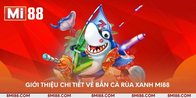 Giới thiệu chi tiết về bắn cá rùa xanh Nhà cái Mi88
