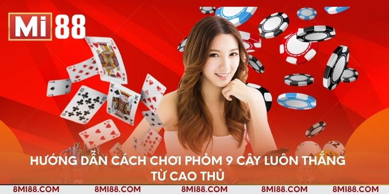 huong-dan-cach-choi-phom-9-cay-luon-thang-tu-cao-thu
