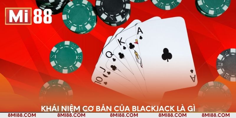 Khái niệm cơ bản của Blackjack là gì