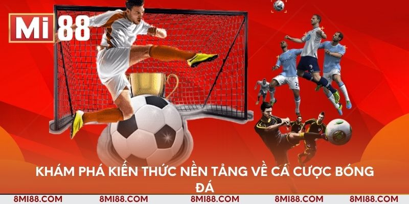 Khám phá kiến thức nền tảng về cá cược bóng đá