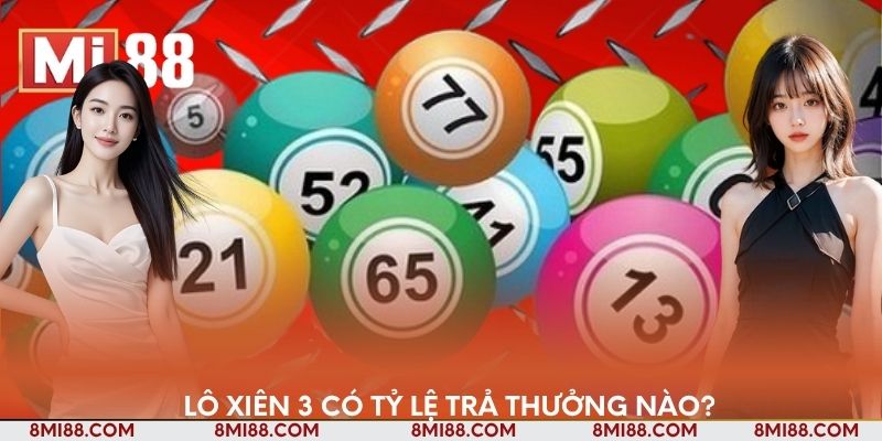 Lô xiên 3 căn bao nhiêu? tỷ lệ trả thưởng như nào?