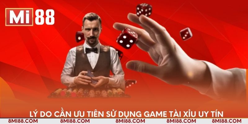 Lý do cần ưu tiên sử dụng game tài xỉu uy tín