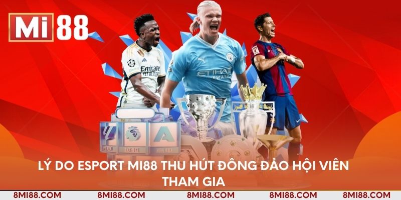 Lý do Esport Nhà cái Mi88 thu hút đông đảo hội viên tham gia