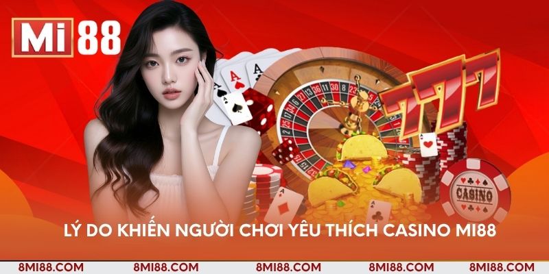 Lý do khiến người chơi yêu thích Casino Nhà cái Mi88
