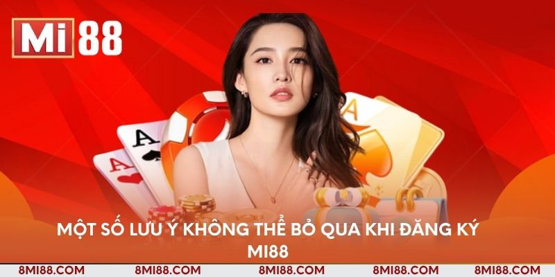 Một số lưu ý không thể bỏ qua khi đăng ký Nhà cái Mi88