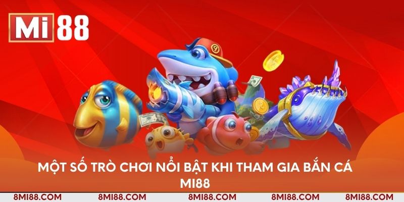 Một số trò chơi nổi bật khi tham gia bắn cá Nhà cái Mi88