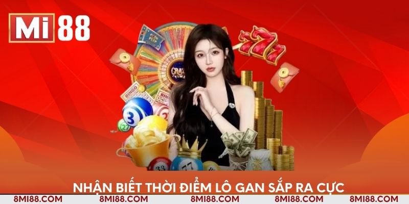 Nhận biết thời điểm dấu hiệu lô gan sắp ra cực