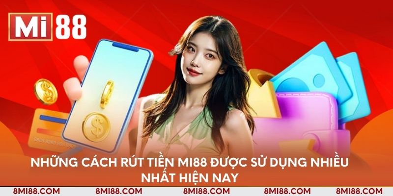 Những cách rút tiền Nhà cái Mi88 được sử dụng nhiều nhất hiện nay