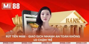 rut-tien-mi88-giao-dich-nhanh-an-toan-khong-lo-cham-tre
