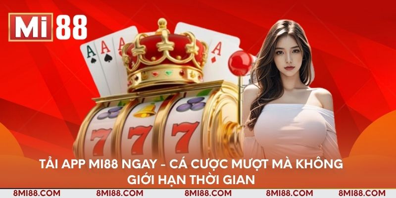 tai-app-mi88-ngay-ca-cuoc-muot-ma-khong-gioi-han-thoi-gian