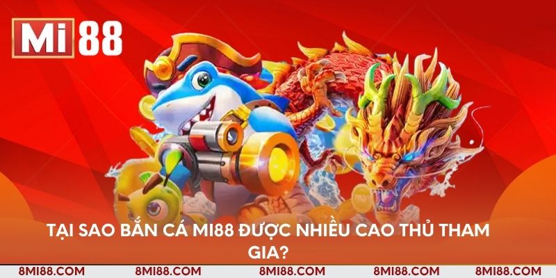 Tại sao bắn cá Nhà cái Mi88 được nhiều cao thủ tham gia?