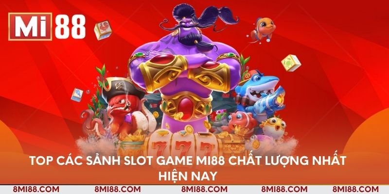Top các sảnh slot game Nhà cái Mi88 chất lượng nhất hiện nay