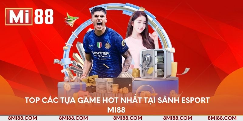 Top các tựa game hot nhất tại sảnh Esport Nhà cái Mi88