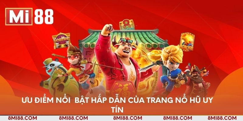 Ưu điểm nổi  bật hấp dẫn của trang nổ hũ uy tín