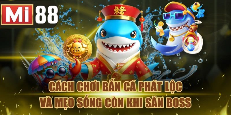 Cách Chơi Bắn Cá Phát Lộc Và Mẹo Sống Còn Khi Săn Boss