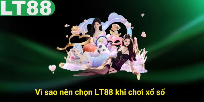 Vì sao nên chọn LT88 khi chơi xổ số